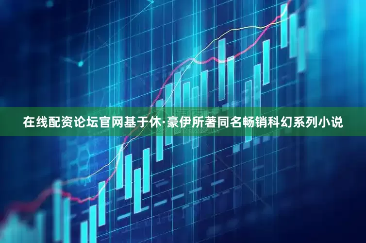 在线配资论坛官网基于休·豪伊所著同名畅销科幻系列小说