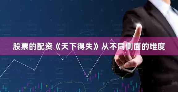 股票的配资《天下得失》从不同侧面的维度