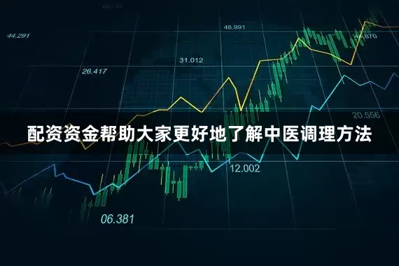 配资资金帮助大家更好地了解中医调理方法