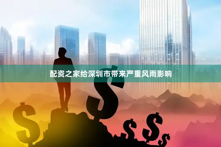 配资之家给深圳市带来严重风雨影响