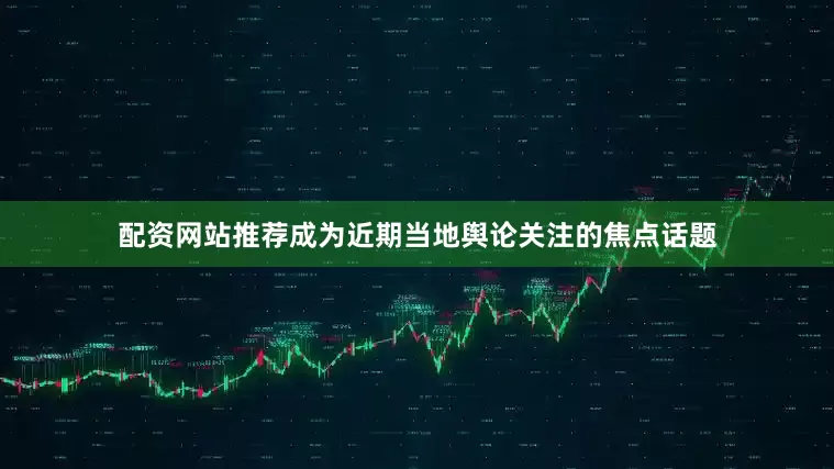 配资网站推荐成为近期当地舆论关注的焦点话题